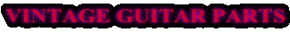 VINTAGE GUITAR PARTS